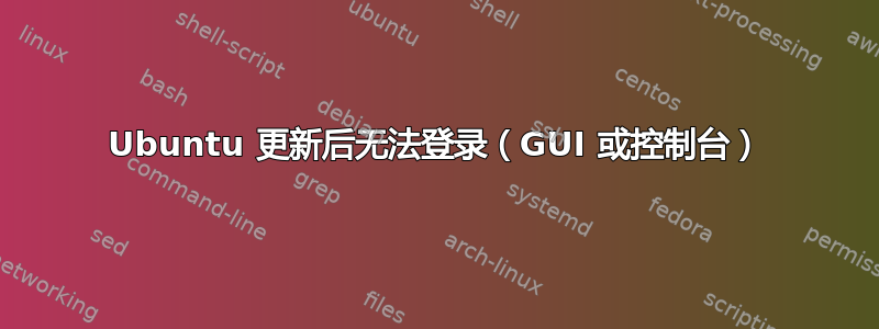 Ubuntu 更新后无法登录（GUI 或控制台）