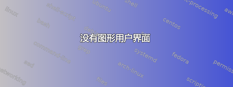 没有图形用户界面