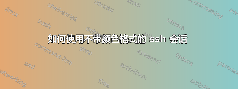 如何使用不带颜色格式的 ssh 会话