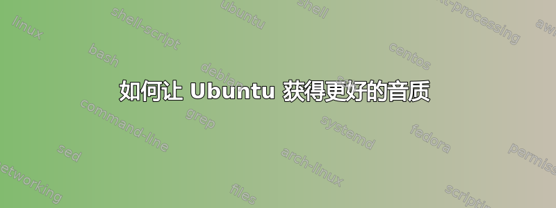 如何让 Ubuntu 获得更好的音质