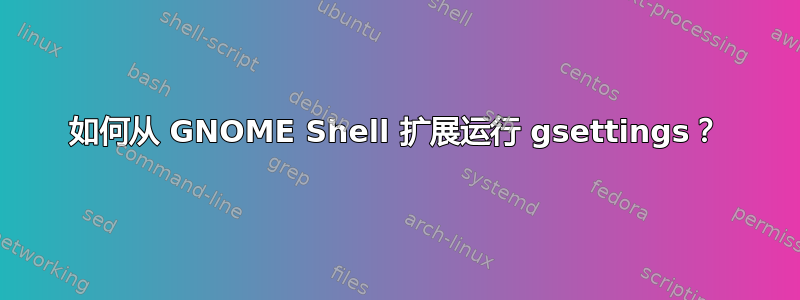 如何从 GNOME Shell 扩展运行 gsettings？