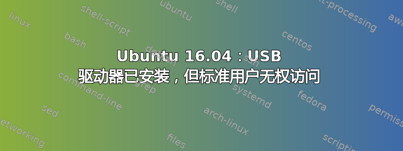 Ubuntu 16.04：USB 驱动器已安装，但标准用户无权访问