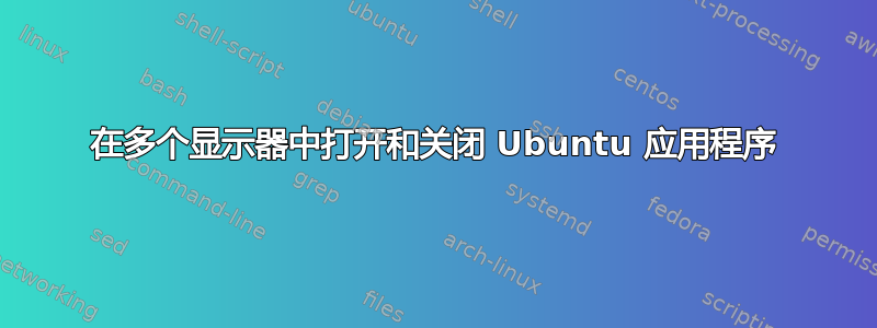 在多个显示器中打开和关闭 Ubuntu 应用程序