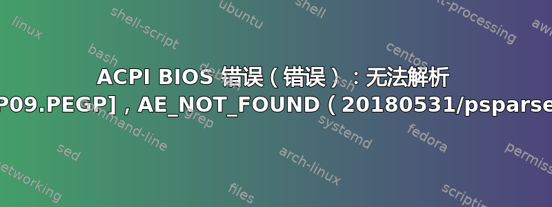 ACPI BIOS 错误（错误）：无法解析 [^^^RP09.PEGP]，AE_NOT_FOUND（20180531/psparse-330）