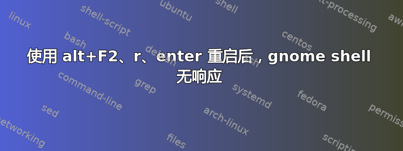 使用 alt+F2、r、enter 重启后，gnome shell 无响应