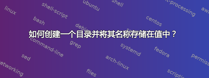 如何创建一个目录并将其名称存储在值中？