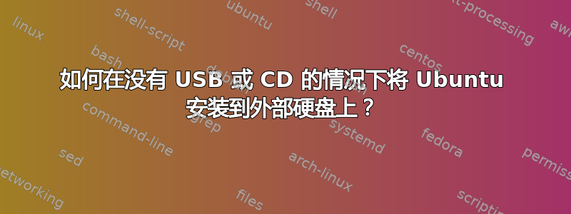 如何在没有 USB 或 CD 的情况下将 Ubuntu 安装到外部硬盘上？