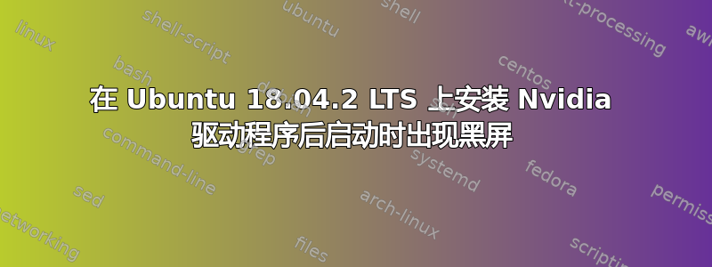 在 Ubuntu 18.04.2 LTS 上安装 Nvidia 驱动程序后启动时出现黑屏