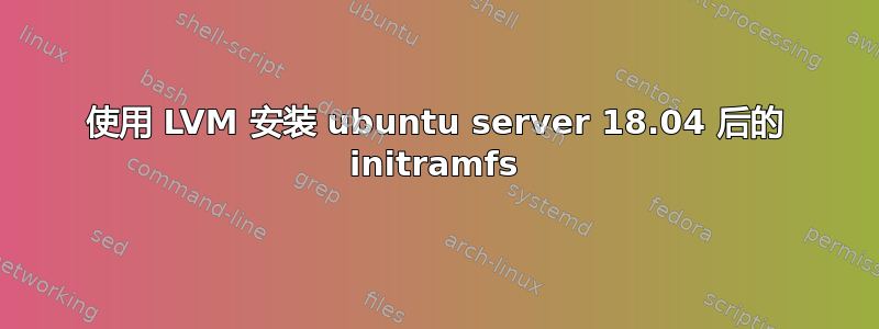 使用 LVM 安装 ubuntu server 18.04 后的 initramfs