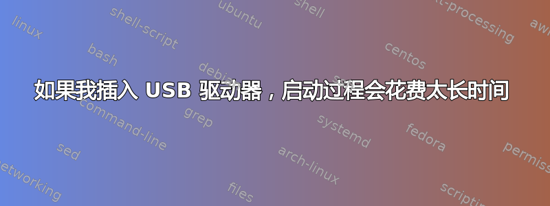 如果我插入 USB 驱动器，启动过程会花费太长时间