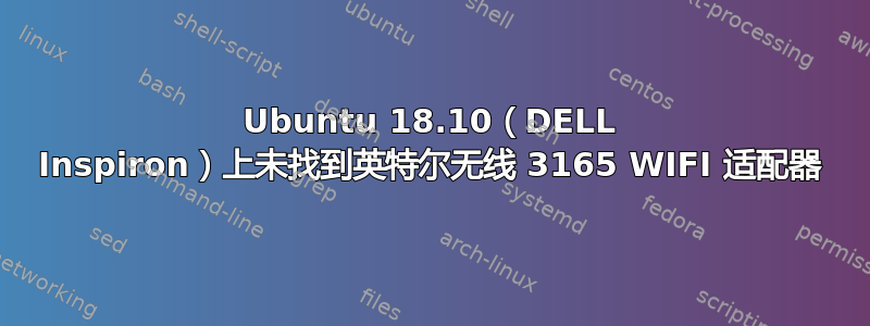 Ubuntu 18.10（DELL Inspiron）上未找到英特尔无线 3165 WIFI 适配器