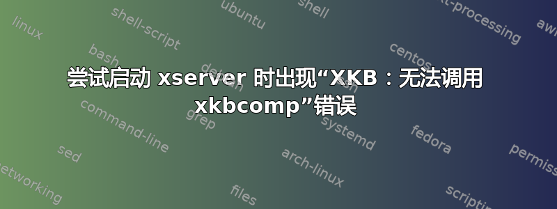 尝试启动 xserver 时出现“XKB：无法调用 xkbcomp”错误