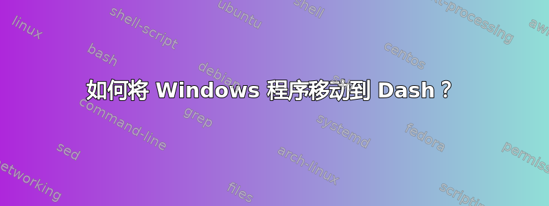 如何将 Windows 程序移动到 Dash？