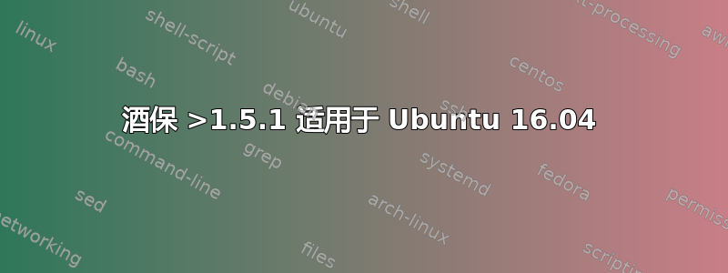 酒保 >1.5.1 适用于 Ubuntu 16.04