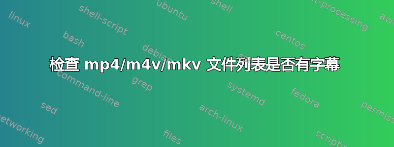 检查 mp4/m4v/mkv 文件列表是否有字幕