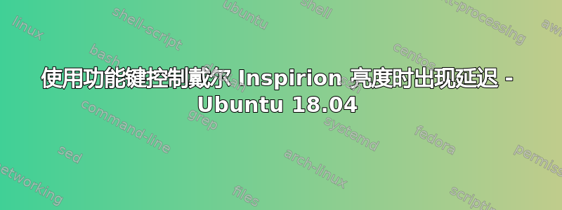 使用功能键控制戴尔 Inspirion 亮度时出现延迟 - Ubuntu 18.04