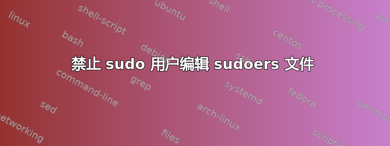 禁止 sudo 用户编辑 sudoers 文件