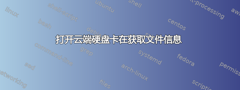 打开云端硬盘卡在获取文件信息