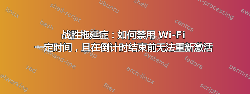 战胜拖延症：如何禁用 Wi-Fi 一定时间，且在倒计时结束前无法重新激活