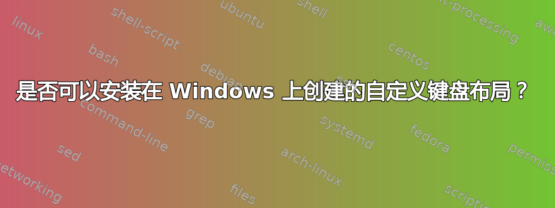 是否可以安装在 Windows 上创建的自定义键盘布局？