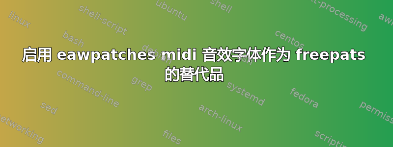 启用 eawpatches midi 音效字体作为 freepats 的替代品