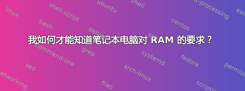 我如何才能知道笔记本电脑对 RAM 的要求？