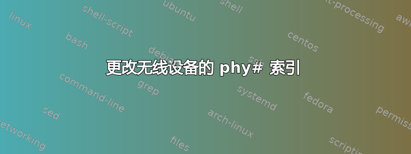 更改无线设备的 phy# 索引