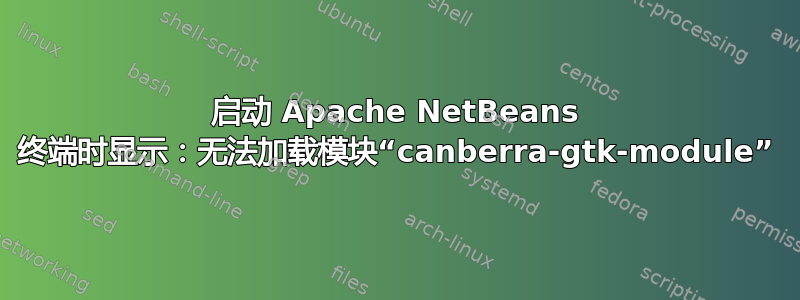 启动 Apache NetBeans 终端时显示：无法加载模块“canberra-gtk-module”