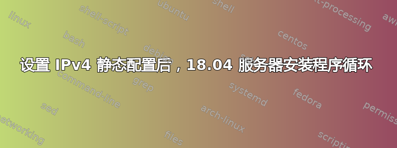 设置 IPv4 静态配置后，18.04 服务器安装程序循环