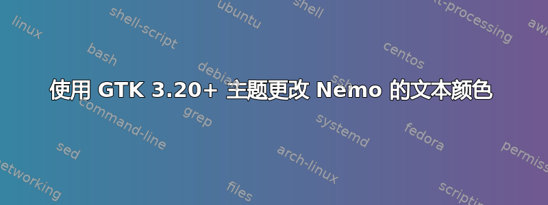 使用 GTK 3.20+ 主题更改 Nemo 的文本颜色