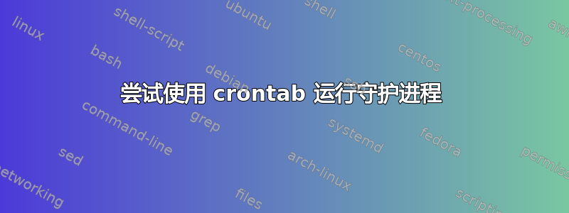 尝试使用 crontab 运行守护进程