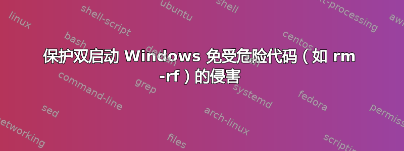 保护双启动 Windows 免受危险代码（如 rm -rf）的侵害