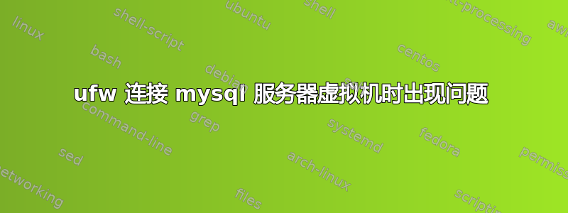 ufw 连接 mysql 服务器虚拟机时出现问题