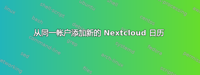 从同一帐户添加新的 Nextcloud 日历