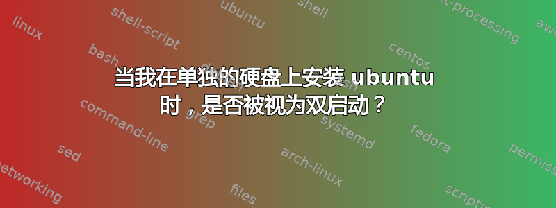 当我在单独的硬盘上安装 ubuntu 时，是否被视为双启动？