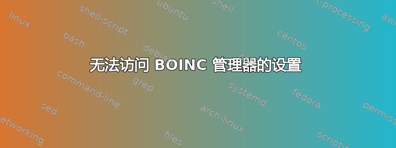 无法访问 BOINC 管理器的设置