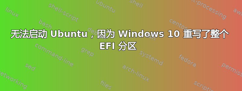 无法启动 Ubuntu，因为 Windows 10 重写了整个 EFI 分区 