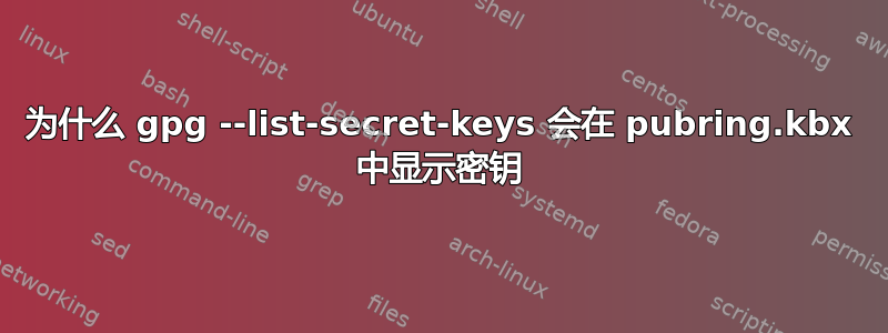 为什么 gpg --list-secret-keys 会在 pubring.kbx 中显示密钥