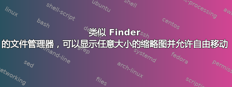 类似 Finder 的文件管理器，可以显示任意大小的缩略图并允许自由移动