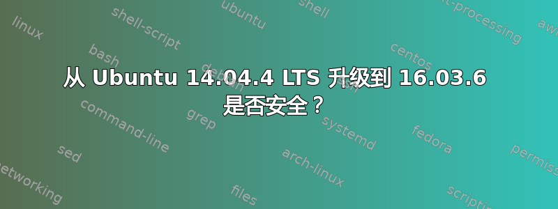 从 Ubuntu 14.04.4 LTS 升级到 16.03.6 是否安全？