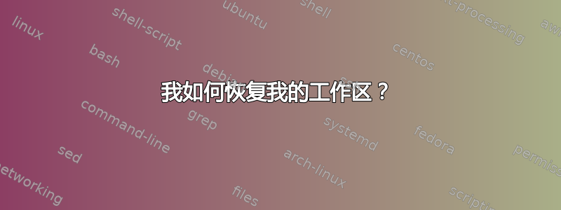 我如何恢复我的工作区？