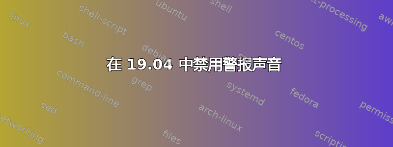 在 19.04 中禁用警报声音