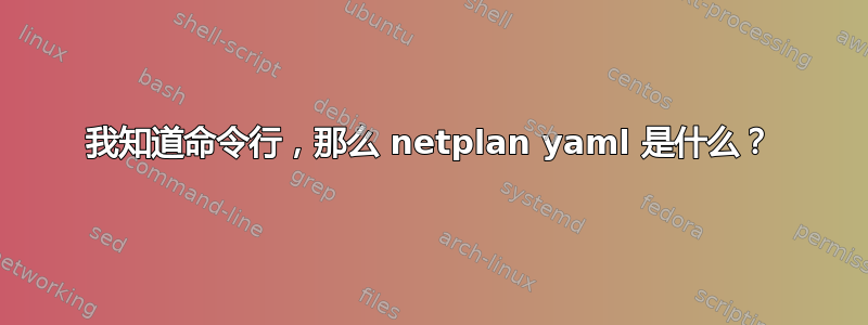 我知道命令行，那么 netplan yaml 是什么？