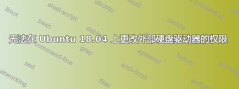 无法在 Ubuntu 18.04 上更改外部硬盘驱动器的权限