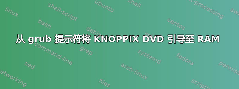 从 grub 提示符将 KNOPPIX DVD 引导至 RAM