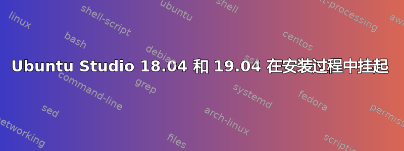 Ubuntu Studio 18.04 和 19.04 在安装过程中挂起