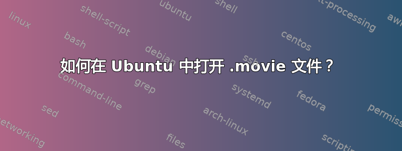 如何在 Ubuntu 中打开 .movi​​e 文件？