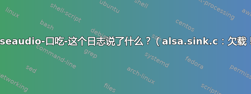 pulseaudio-口吃-这个日志说了什么？（alsa.sink.c：欠载！）