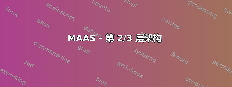 MAAS - 第 2/3 层架构