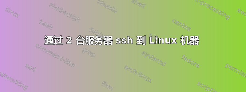 通过 2 台服务器 ssh 到 Linux 机器